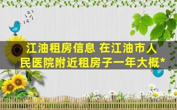 江油租房信息 在江油市人民医院附近租房子一年大概多少钱